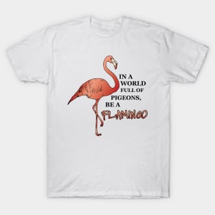 IN A WORLD FULL OF PIGEONS, BE A FLAMINGO T-Shirt